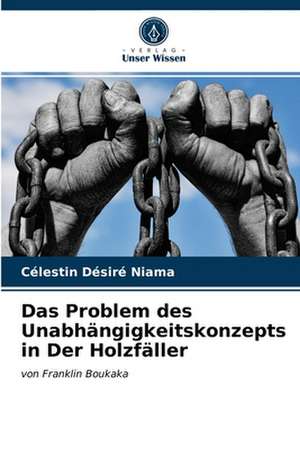 Das Problem des Unabhängigkeitskonzepts in Der Holzfäller de Célestin Désiré Niama