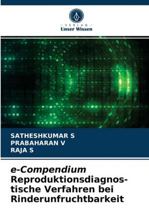 e-Compendium Reproduktionsdiagnos- tische Verfahren bei Rinderunfruchtbarkeit de Satheshkumar S