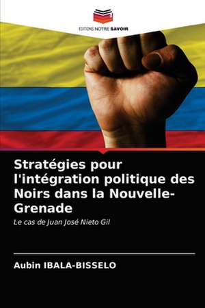 Stratégies pour l'intégration politique des Noirs dans la Nouvelle-Grenade de Aubin Ibala-Bisselo