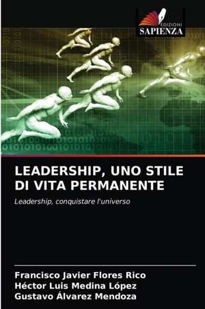 LEADERSHIP, UNO STILE DI VITA PERMANENTE de Francisco Javier Flores Rico