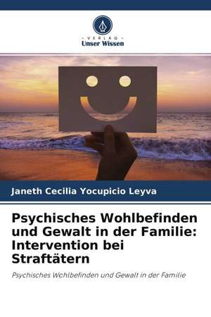 Psychisches Wohlbefinden und Gewalt in der Familie: Intervention bei Straftätern de Janeth Cecilia Yocupicio Leyva