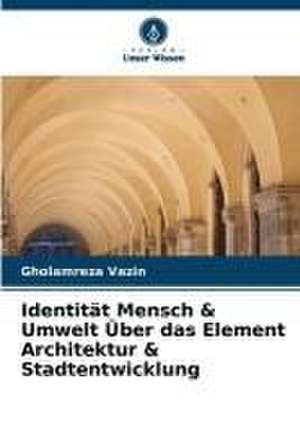 Identität Mensch & Umwelt Über das Element Architektur & Stadtentwicklung de Gholamreza Vazin