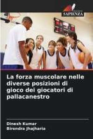 La forza muscolare nelle diverse posizioni di gioco dei giocatori di pallacanestro de Dinesh Kumar