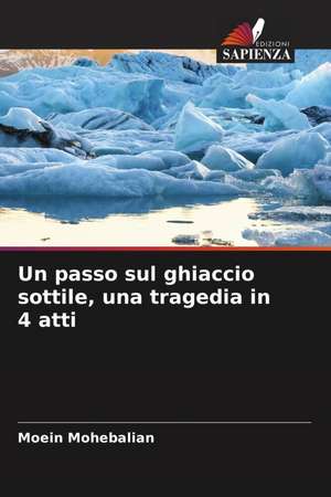 Un passo sul ghiaccio sottile, una tragedia in 4 atti de Moein Mohebalian