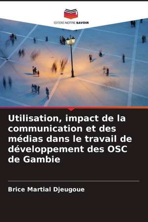 Utilisation, impact de la communication et des médias dans le travail de développement des OSC de Gambie de Brice Martial Djeugoue