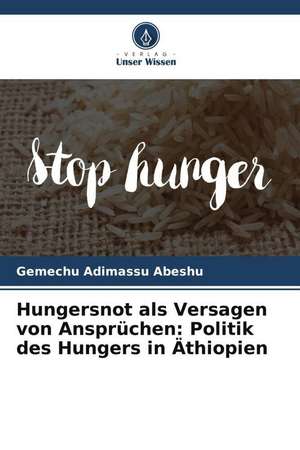 Hungersnot als Versagen von Ansprüchen: Politik des Hungers in Äthiopien de Gemechu Adimassu Abeshu