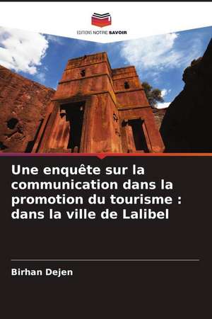 Une enquête sur la communication dans la promotion du tourisme : dans la ville de Lalibel de Birhan Dejen