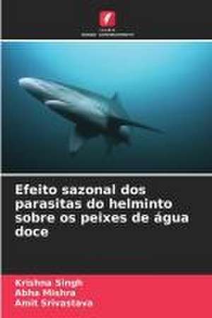 Efeito sazonal dos parasitas do helminto sobre os peixes de água doce de Krishna Singh