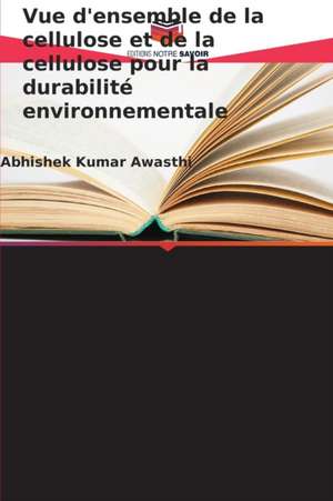 Vue d'ensemble de la cellulose et de la cellulose pour la durabilité environnementale de Abhishek Kumar Awasthi