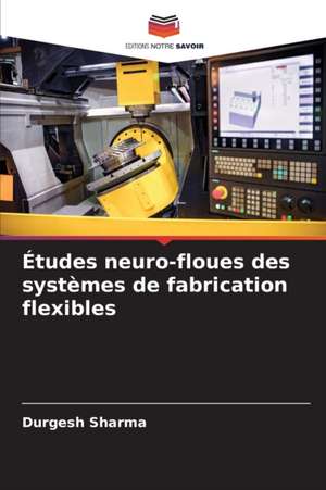 Études neuro-floues des systèmes de fabrication flexibles de Durgesh Sharma