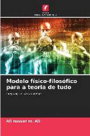 Modelo físico-filosófico para a teoria de tudo de Ali Nasser M. Ali