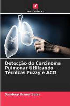 Detecção de Carcinoma Pulmonar Utilizando Técnicas Fuzzy e ACO de Sandeep Kumar Saini