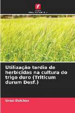 Utilização tardia de herbicidas na cultura do trigo duro (Triticum durum Desf.) de Grozi Delchev