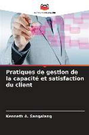 Pratiques de gestion de la capacité et satisfaction du client de Kenneth A. Sangalang