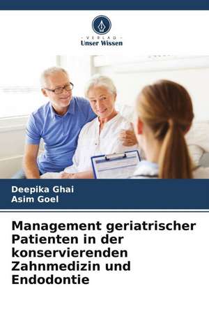 Management geriatrischer Patienten in der konservierenden Zahnmedizin und Endodontie de Deepika Ghai