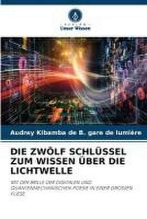 DIE ZWÖLF SCHLÜSSEL ZUM WISSEN ÜBER DIE LICHTWELLE de Audrey Kibamba de B. Gare de Lumière