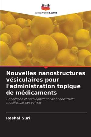 Nouvelles nanostructures vésiculaires pour l'administration topique de médicaments de Reshal Suri