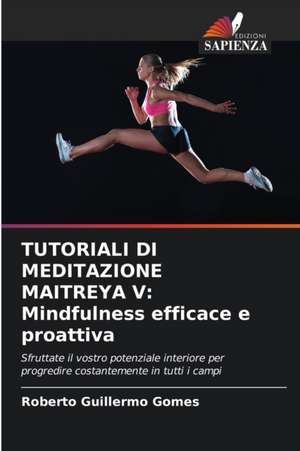 TUTORIALI DI MEDITAZIONE MAITREYA V: Mindfulness efficace e proattiva de Roberto Guillermo Gomes