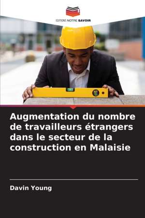 Augmentation du nombre de travailleurs étrangers dans le secteur de la construction en Malaisie de Davin Young