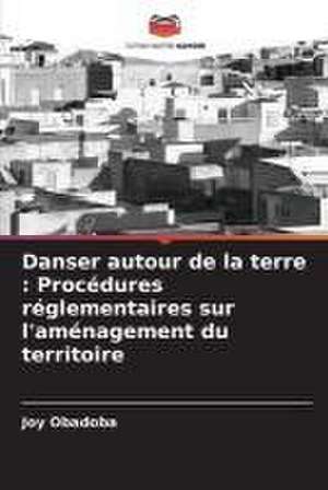 Danser autour de la terre : Procédures réglementaires sur l'aménagement du territoire de Joy Obadoba