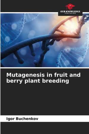 Mutagenesis in fruit and berry plant breeding de Igor Buchenkov