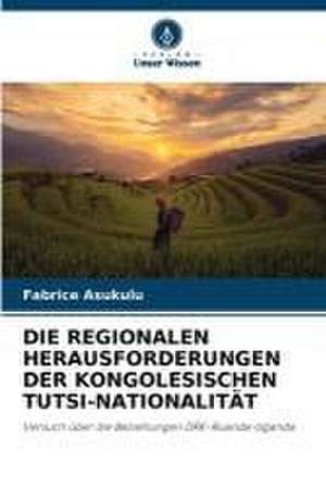 DIE REGIONALEN HERAUSFORDERUNGEN DER KONGOLESISCHEN TUTSI-NATIONALITÄT de Fabrice Asukulu