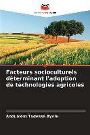 Facteurs socioculturels déterminant l'adoption de technologies agricoles de Andualem Tadesse Ayele