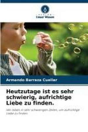 Heutzutage ist es sehr schwierig, aufrichtige Liebe zu finden. de Armando Barraza Cuéllar