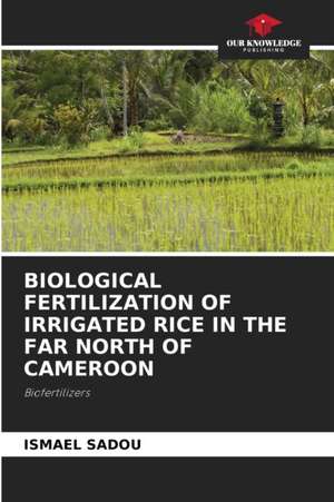 BIOLOGICAL FERTILIZATION OF IRRIGATED RICE IN THE FAR NORTH OF CAMEROON de Ismael Sadou