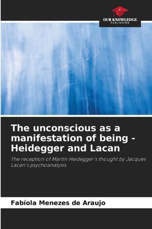 The unconscious as a manifestation of being - Heidegger and Lacan de Fabíola Menezes de Araujo