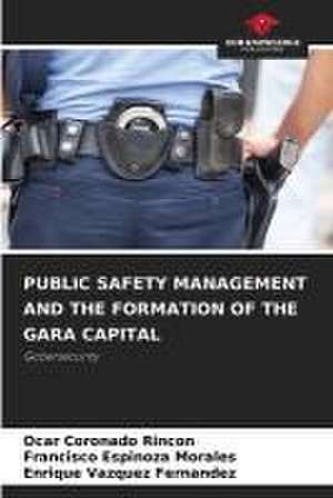 PUBLIC SAFETY MANAGEMENT AND THE FORMATION OF THE GARA CAPITAL de Ocar Coronado Rincon