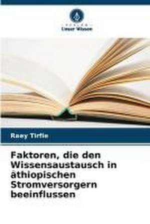 Faktoren, die den Wissensaustausch in äthiopischen Stromversorgern beeinflussen de Raey Tirfie