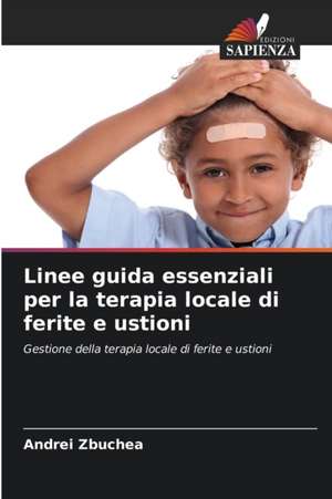 Linee guida essenziali per la terapia locale di ferite e ustioni de Andrei Zbuchea