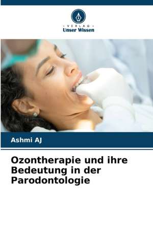 Ozontherapie und ihre Bedeutung in der Parodontologie de Ashmi Aj