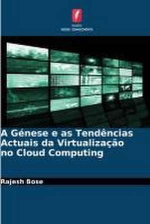 A Génese e as Tendências Actuais da Virtualização no Cloud Computing de Rajesh Bose