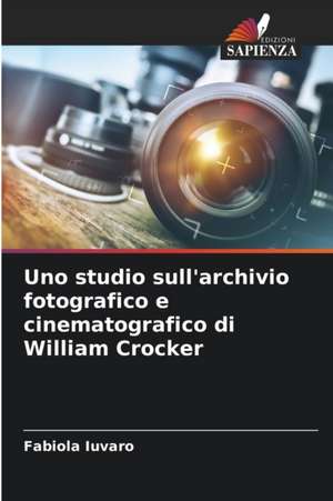 Uno studio sull'archivio fotografico e cinematografico di William Crocker de Fabiola Iuvaro