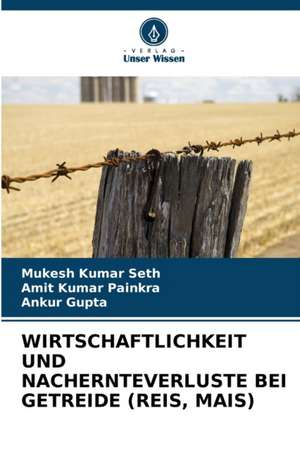 WIRTSCHAFTLICHKEIT UND NACHERNTEVERLUSTE BEI GETREIDE (REIS, MAIS) de Mukesh Kumar Seth