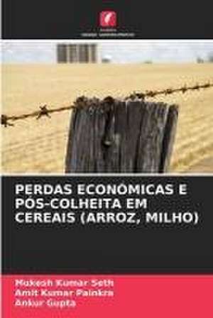 PERDAS ECONÓMICAS E PÓS-COLHEITA EM CEREAIS (ARROZ, MILHO) de Mukesh Kumar Seth