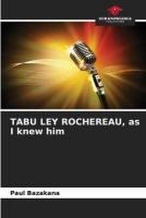 TABU LEY ROCHEREAU, as I knew him de Paul Bazakana