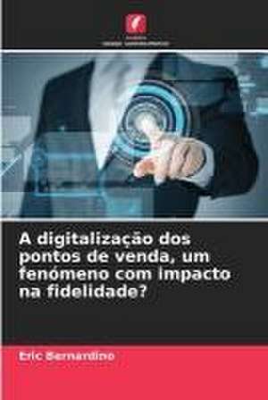 A digitalização dos pontos de venda, um fenómeno com impacto na fidelidade? de Eric Bernardino