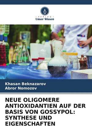 NEUE OLIGOMERE ANTIOXIDANTIEN AUF DER BASIS VON GOSSYPOL: SYNTHESE UND EIGENSCHAFTEN de Khasan Beknazarov