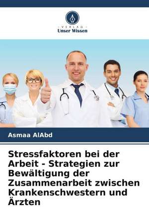 Stressfaktoren bei der Arbeit - Strategien zur Bewältigung der Zusammenarbeit zwischen Krankenschwestern und Ärzten de Asmaa Alabd