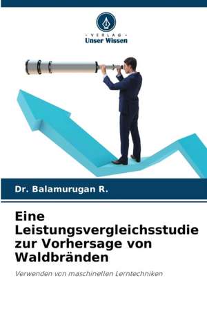 Eine Leistungsvergleichsstudie zur Vorhersage von Waldbränden de Balamurugan R.