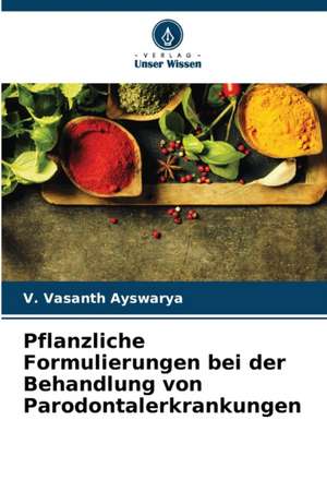 Pflanzliche Formulierungen bei der Behandlung von Parodontalerkrankungen de V. Vasanth Ayswarya