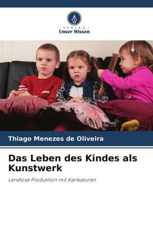 Das Leben des Kindes als Kunstwerk de Thiago Menezes de Oliveira