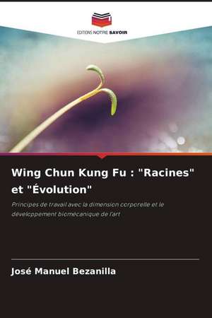 Wing Chun Kung Fu : "Racines" et "Évolution" de José Manuel Bezanilla