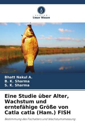 Eine Studie über Alter, Wachstum und erntefähige Größe von Catla catla (Ham.) FISH de Bhatt Nakul A.