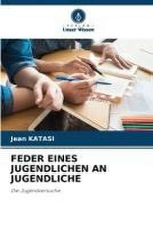 FEDER EINES JUGENDLICHEN AN JUGENDLICHE de Jean Katasi