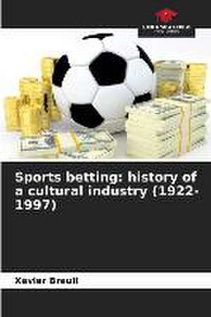 Sports betting: history of a cultural industry (1922-1997) de Xavier Breuil