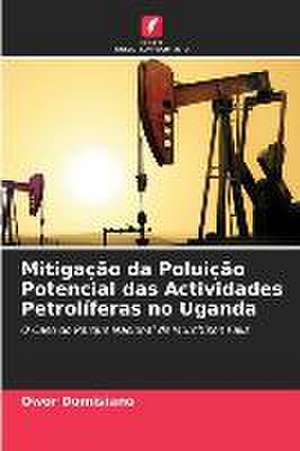 Mitigação da Poluição Potencial das Actividades Petrolíferas no Uganda de Owor Domisiano